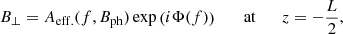 $$ \begin{aligned} B_{\perp } = A_{\rm eff.}(f,B_{\rm ph}) \exp \left( i \Phi (f) \right) \qquad \mathrm{at} \qquad z= - \frac{L}{2}, \end{aligned} $$