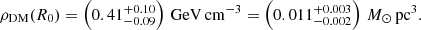 $$ \begin{aligned} \rho _{\rm DM}(R_0)=\left(0.41^{+0.10}_{-0.09}\right)\,\mathrm{GeV}\,\mathrm{cm}^{-3}=\left(0.011^{+0.003}_{-0.002}\right)\,{M_\odot \,\mathrm{pc}^3}. \end{aligned} $$