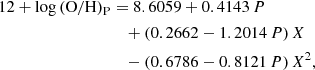 $$ \begin{aligned} \begin{aligned} 12+\log \mathrm{(O/H)_P}&= 8.6059 + 0.4143\,P \\&\quad + (0.2662 - 1.2014\,P)\,X \\&\quad - (0.6786 - 0.8121\,P)\,X^2, \\ \end{aligned} \end{aligned} $$