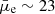 $ \bar{\mu}_{\mathrm{e}} \sim 23 $