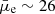 $ \bar{\mu}_{\mathrm{e}} \sim 26 $