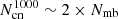 $ N_{\mathrm{cn}}^{1000} \sim 2\times N_{\mathrm{mb}} $