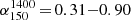 $ \alpha_{150}^{1400}\,{=}\, 0.31 {-} 0.90 $