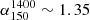 $ \alpha_{150}^{1400} \sim 1.35 $