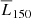 $ \overline{L}_{150} $
