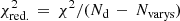 $$ \begin{aligned} \chi ^{2}_{\rm red.}\,&= \, \chi ^{2} / (N_{\rm d}\,- \,N_{\rm varys}) \end{aligned} $$