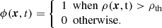 $$ \begin{aligned} \phi (\boldsymbol{x},t)={\left\{ \begin{array}{ll} 1 ~~ \mathrm{when ~\rho (\boldsymbol{x},t)>\rho _{\rm th}} \\ 0 ~~ \mathrm{otherwise}. \end{array}\right.} \end{aligned} $$