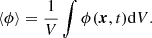 $$ \begin{aligned} \langle \phi \rangle = \frac{1}{V} \int \phi (\boldsymbol{x},t) \mathrm{d} V. \end{aligned} $$