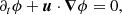 $$ \begin{aligned} \partial _t \phi + \boldsymbol{u} \cdot \boldsymbol{\nabla } \phi = 0, \end{aligned} $$