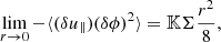 $$ \begin{aligned} \lim _{r\rightarrow 0} - \langle (\delta u_\parallel ) (\delta \phi )^2\rangle = \mathbb{K} \Sigma \frac{r^2}{8}, \end{aligned} $$