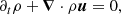 $$ \begin{aligned} \partial _t \rho + \boldsymbol{\nabla } \cdot \rho \boldsymbol{u} = 0, \end{aligned} $$