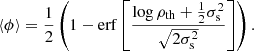 $$ \begin{aligned} \langle \phi \rangle = \frac{1}{2} \left(1-\mathrm{erf} \left[\frac{\log \rho _{\rm th} + \frac{1}{2}\sigma _{\rm s}^2}{\sqrt{2\sigma _{\rm s}^2}}\right] \right). \end{aligned} $$