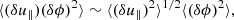 $$ \begin{aligned} \langle (\delta u_\parallel ) (\delta \phi )^2\rangle \sim \langle (\delta u_\parallel )^2\rangle ^{1/2} \langle (\delta \phi )^2\rangle , \end{aligned} $$
