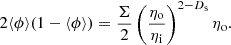 $$ \begin{aligned} 2 \langle \phi \rangle (1-\langle \phi \rangle ) = \frac{\Sigma }{2} \left(\frac{\eta _{\rm o}}{\eta _{\rm i}} \right)^{2-D_{\rm s}} \eta _{\rm o}. \end{aligned} $$