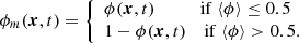 $$ \begin{aligned} \phi _m(\boldsymbol{x},t)={\left\{ \begin{array}{ll} \phi (\boldsymbol{x},t) ~~~~~~~~~~ \mathrm{if ~} \langle \phi \rangle \le 0.5 \\ 1-\phi (\boldsymbol{x},t) ~~~~ \mathrm{if ~} \langle \phi \rangle > 0.5. \end{array}\right.} \end{aligned} $$