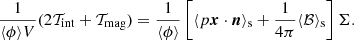 $$ \begin{aligned} \frac{1}{\langle \phi \rangle V} (2\mathcal{T} _{\rm int} + \mathcal{T} _{\rm mag}) = \frac{1}{\langle \phi \rangle } \left[ \langle p \boldsymbol{x} \cdot \boldsymbol{n}\rangle _{\rm s} + \frac{1}{4\pi }\langle \mathcal{B} \rangle _{\rm s} \right] \Sigma . \end{aligned} $$