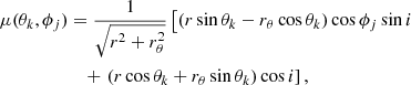$$ \begin{aligned} \mu (\theta _{k},\phi _{j})&=\frac{1}{\sqrt{r^2 + r_{\theta }^2}}\left[(r\sin \theta _{k}- r_{\theta }\cos \theta _{k})\cos \phi _{j}\sin i \right. \nonumber \\&\quad +\left.(r\cos \theta _{k} + r_{\theta }\sin \theta _{k})\cos i\right] ,\end{aligned} $$
