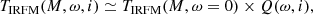 $$ \begin{aligned} T_\mathrm{IRFM} (M,\omega ,i)\simeq T_\mathrm{IRFM} (M,\omega =0)\times Q(\omega ,i) ,\end{aligned} $$