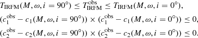 $$ \begin{aligned}&T_{\rm IRFM}(M,\omega ,i =90^{\circ })\le T_{\rm IRFM}^\mathrm{obs}\le T_{\rm IRFM}(M,\omega , i=0^{\circ }), \nonumber \\&(c_1^\mathrm{obs}-c_1(M,\omega , i =90^{\circ }))\times (c_1^\mathrm{obs}-c_1(M,\omega , i =0^{\circ }))\le 0, \\&(c_2^\mathrm{obs}-c_2(M,\omega , i =90^{\circ }))\times (c_2^\mathrm{obs}-c_2(M,\omega , i =0^{\circ }))\le 0. \nonumber \end{aligned} $$