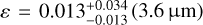 $\varepsilon = 0.013_{ - 0.013}^{ + 0.034}\left( {3.6\,{\rm{\mu m}}} \right)$