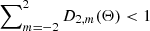 $ \sum\nolimits_{m=-2}^{2}D_{2,m}(\Theta) < 1 $