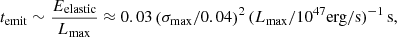 $$ \begin{aligned} t_{\rm emit} \sim \frac{E_{\rm elastic}}{L_{\rm max}} \approx 0.03 \left(\sigma _{\rm max}/0.04\right)^2 (L_{\rm max} / 10^{47} \mathrm{erg/s})^{-1} \,\mathrm{s}, \end{aligned} $$