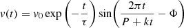 $$ \begin{aligned} v(t) = v_0 \exp {\biggl (-\frac{t}{\tau }\biggr )}\sin \biggl (\frac{2 \pi t}{P+kt} - \Phi \biggr ) \end{aligned} $$