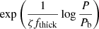 $ \mathrm{exp}\left( {1\over {\zeta f_{\mathrm{thick}}}}\log {{P}\over {P_{\mathrm{b}}}} \right) $