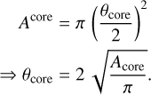$\matrix{ \hfill {{A^{{\rm{core}}}} = \pi {{\left( {{{{\theta _{{\rm{core}}}}} \over 2}} \right)}^2}} \cr \hfill { \Rightarrow {\theta _{{\rm{core}}}} = 2\sqrt {{{{A_{{\rm{core}}}}} \over \pi }} .} \cr } $