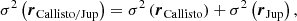 $$ \begin{aligned} \sigma ^2\left({\boldsymbol{r}}_{\mathrm{Callisto/Jup} }\right) = \sigma ^2\left({\boldsymbol{r}}_{\mathrm{Callisto} }\right) + \sigma ^2\left({\boldsymbol{r}}_{\mathrm{Jup} }\right), \end{aligned} $$