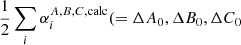 $ \frac{1}{2} \sum_{i} \alpha_i^{A,B,C,\mathrm{calc}}(=\Delta A_0, \Delta B_0, \Delta C_0 $