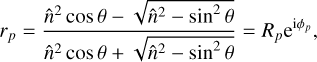 ${r_p} = {{{{\hat n}^2}\cos \theta - \sqrt {{{\hat n}^2} - {{\sin }^2}\theta } } \over {{{\hat n}^2}\cos \theta + \sqrt {{{\hat n}^2} - {{\sin }^2}\theta } }} = {R_p}{{\rm{e}}^{{\rm{i}}{\phi _p}}},$