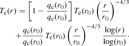 $$ \begin{aligned} T_{\rm e}(r) = \left[1-\frac{q_{\rm e}(r_0)}{q_{\rm c}(r_0)}\right]T_{\rm e}(r_0)\left(\frac{r}{r_0}\right)^{-4/3} \\ + \frac{q_{\rm e}(r_0)}{q_{\rm c}(r_0)}\,T_{\rm e}(r_0)\left(\frac{r}{r_0}\right)^{-4/3}\frac{\log (r)}{\log (r_0)}\cdot \end{aligned} $$