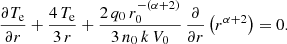 $$ \begin{aligned} \frac{\partial T_{\rm e}}{\partial r} + \frac{4\,T_{\rm e}}{3\,r}+ \frac{2\,q_0\,r_{0}^{-(\alpha +2)}}{3\,n_0\,k\,V_0}\,\frac{\partial }{\partial r}\left(r^{\alpha +2}\right) = 0. \end{aligned} $$