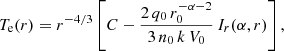 $$ \begin{aligned} T_{\rm e}(r) = r^{-4/3} \left[C - \frac{2\,q_0\, r_0^{-\alpha -2}}{3\,n_0\,k\,V_0}\,I_r(\alpha ,r)\right], \end{aligned} $$