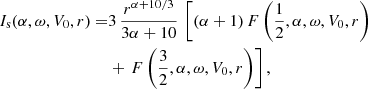 $$ \begin{aligned} I_{\rm s}(\alpha ,\omega ,V_0,r) =&3\,\frac{r^{\alpha +10/3}}{3\alpha +10} \,\left[(\alpha +1)\,F\left(\frac{1}{2},\alpha ,\omega ,V_0,r\right)\right. \nonumber \\&+ \left.F\left(\frac{3}{2},\alpha ,\omega ,V_0,r\right)\right], \end{aligned} $$