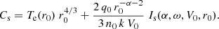 $$ \begin{aligned} C_{\rm s} = T_{\rm e}(r_0)\;r_0^{4/3} + \frac{2\,q_0\,r_0^{-\alpha -2}}{3\,n_0\,k\,V_0}\;I_{\rm s}(\alpha ,\omega ,V_0,r_0). \end{aligned} $$