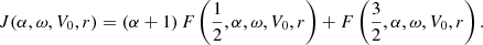 $$ \begin{aligned} J(\alpha ,\omega ,V_0,r) = (\alpha + 1)\,F\left(\frac{1}{2},\alpha ,\omega ,V_0,r\right) + F\left(\frac{3}{2},\alpha ,\omega ,V_0,r\right). \end{aligned} $$