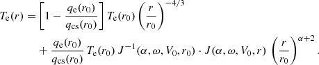 $$ \begin{aligned} T_{\rm e}(r) =&\left[1-\frac{q_{\rm e}(r_0)}{q_{\rm cs}(r_0)}\right]T_{\rm e}(r_0)\left(\frac{r}{r_0}\right)^{-4/3}\nonumber \\&+\frac{q_{\rm e}(r_0)}{q_{\rm cs}(r_0)}\,T_{\rm e}(r_0)\,J^{-1}(\alpha ,\omega ,V_0,r_0)\cdot J(\alpha ,\omega ,V_0,r)\,\left(\frac{r}{r_0}\right)^{\alpha +2}. \end{aligned} $$