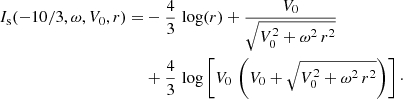 $$ \begin{aligned} I_{\rm s}(-10/3,\omega ,V_0,r) =&-\frac{4}{3}\,\log (r) + \frac{V_0}{\sqrt{V_0^2+\omega ^2\,r^2}}\nonumber \\&+ \frac{4}{3}\,\log \left[V_0\,\left(V_0+\sqrt{V_0^2+\omega ^2\,r^2}\right)\right]\cdot \end{aligned} $$