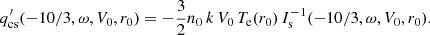 $$ \begin{aligned} q^{\prime }_{\rm cs}(-10/3,\omega ,V_0,r_0) = -\frac{3}{2}n_0\,k\,V_0\,T_{\rm e}(r_0)\,I_{\rm s}^{-1}(-10/3,\omega ,V_0,r_0). \end{aligned} $$
