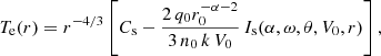 $$ \begin{aligned} T_{\rm e}(r) = r^{-4/3} \left[C_{\rm s} - \frac{2\,q_0 r_0^{-\alpha -2}}{3\,n_0\,k\,V_0}\,I_{\rm s}(\alpha ,\omega ,\theta ,V_0,r)\right], \end{aligned} $$