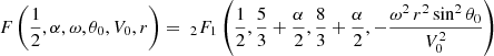 $$ \begin{aligned} F\left(\frac{1}{2},\alpha ,\omega ,\theta _0,V_0,r\right) = \;_2F_1\left(\frac{1}{2}, \frac{5}{3}+\frac{\alpha }{2},\frac{8}{3}+\frac{\alpha }{2},-\frac{\omega ^2\,r^2\sin ^2\theta _0}{V_0^2}\right) \end{aligned} $$