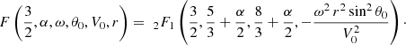 $$ \begin{aligned} F\left(\frac{3}{2},\alpha ,\omega ,\theta _0,V_0,r\right) = \;_2F_1\left(\frac{3}{2}, \frac{5}{3}+\frac{\alpha }{2},\frac{8}{3}+\frac{\alpha }{2},-\frac{\omega ^2\,r^2\sin ^2\theta _0}{V_0^2}\right)\cdot \end{aligned} $$
