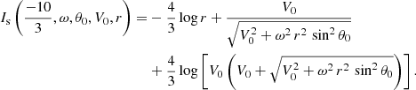 $$ \begin{aligned} I_{\rm s}\left(\frac{-10}{3},\omega ,\theta _0, V_0, r\right) =&-\frac{4}{3}\log r + \frac{V_0}{\sqrt{V_0^2 + \omega ^2\,r^2\,\sin ^2\theta _0}}\nonumber \\&+ \frac{4}{3}\log \left[V_0\left(V_0 + \sqrt{V_0^2 + \omega ^2\,r^2\,\sin ^2\theta _0}\right)\right]. \end{aligned} $$