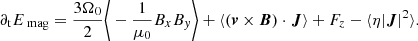 $$ \begin{aligned} \partial _{\rm t} E_{\text{ mag}} = \frac{3\Omega _0}{2}\bigg \langle -\frac{1}{\mu _0}B_x B_{ y} \bigg \rangle + \langle (\boldsymbol{v}\times \boldsymbol{B})\cdot \boldsymbol{J} \rangle + F_z - \langle \eta \vert \boldsymbol{J}\vert ^2 \rangle . \end{aligned} $$