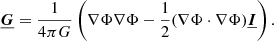 $$ \begin{aligned} \underline{\boldsymbol{G}} = \frac{1}{4\pi G}\left( \nabla \Phi \nabla \Phi - \frac{1}{2}(\nabla \Phi \cdot \nabla \Phi )\underline{\boldsymbol{I}} \right). \end{aligned} $$