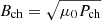$ B_{\mathrm{ch}} = \sqrt{\mu_0 P_{\mathrm{ch}}} $