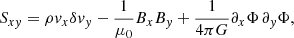 $$ \begin{aligned} S_{x{ y}} = \rho { v}_x\delta { v}_{ y} - \frac{1}{\mu _0}B_x B_{ y} + \frac{1}{4\pi G} \partial _x\Phi \,\partial _{ y}\Phi , \end{aligned} $$