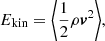 $$ \begin{aligned}&E_{\rm kin} = \bigg \langle \frac{1}{2}\rho \boldsymbol{v}^2 \bigg \rangle , \end{aligned} $$